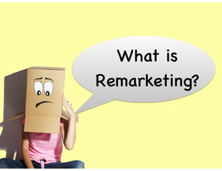 What is 

Remarketing?
 