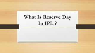 What Is Reserve Day
In IPL ?
 