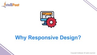 Copyright Intellipaat. All rights reserved.
Why Responsive Design?
 