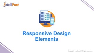 Copyright Intellipaat. All rights reserved.
Responsive Design
Elements
 