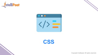 Copyright Intellipaat. All rights reserved.
CSS
 