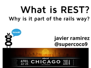 What is REST?
Why is it part of the rails way?
javier ramirez
@supercoco9
 