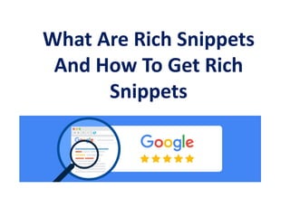 What Are Rich Snippets
And How To Get Rich
Snippets
 