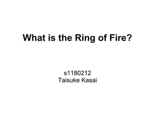 What is the Ring of Fire?


          s1180212
        Taisuke Kasai
 