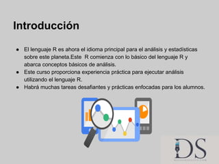Introducción
● El lenguaje R es ahora el idioma principal para el análisis y estadísticas
sobre este planeta.Este R comien...