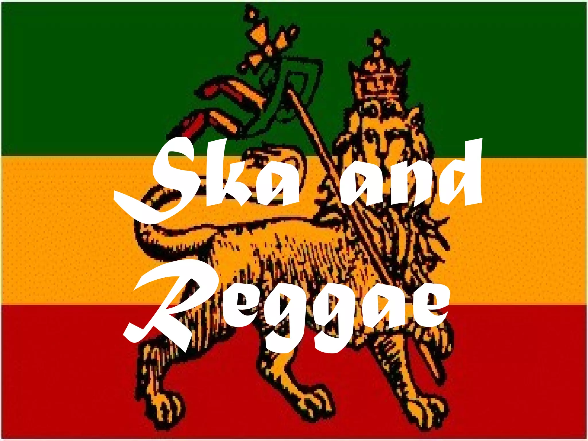 Ska and
Reggae
 