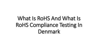 What Is RoHS And What Is
RoHS Compliance Testing In
Denmark
 