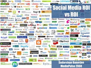 Social Media ROI vs ROI Sudarshan Banerjee MediaPulse 2008 
