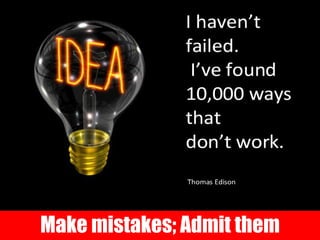 Make mistakes; Admit them 