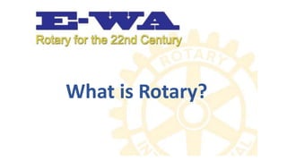 What is Rotary?
What is Rotary?
 