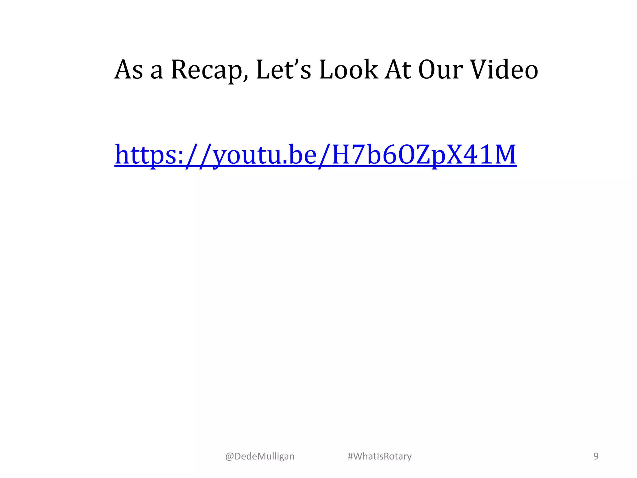 @DedeMulligan #WhatIsRotary 9
As a Recap, Let’s Look At Our Video
https://youtu.be/H7b6OZpX41M