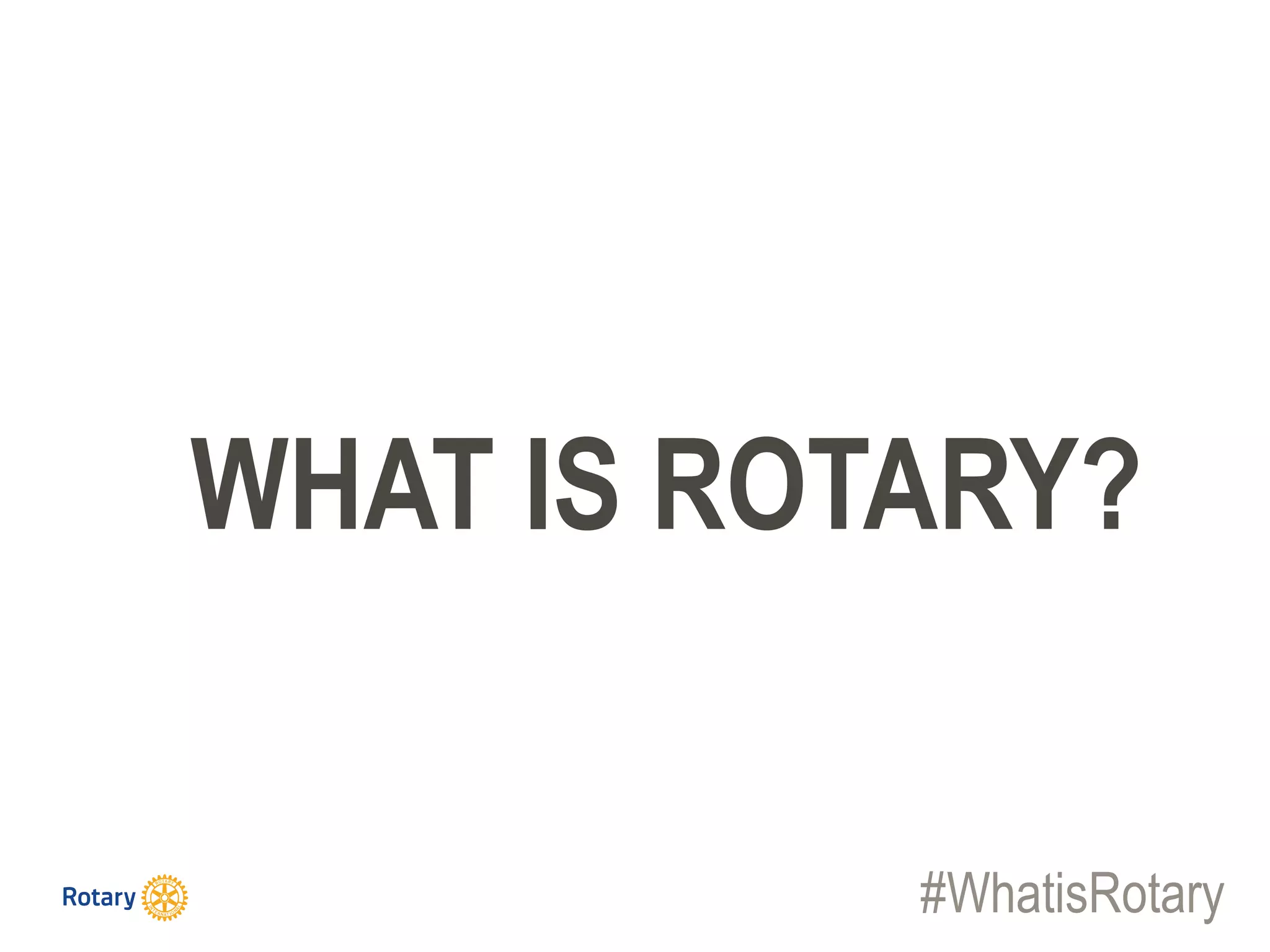 #WhatisRotary
WHAT IS ROTARY?
 
