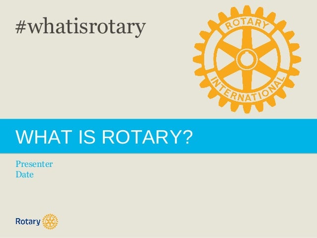 WHAT IS ROTARY?
Presenter
Date
#whatisrotary
 