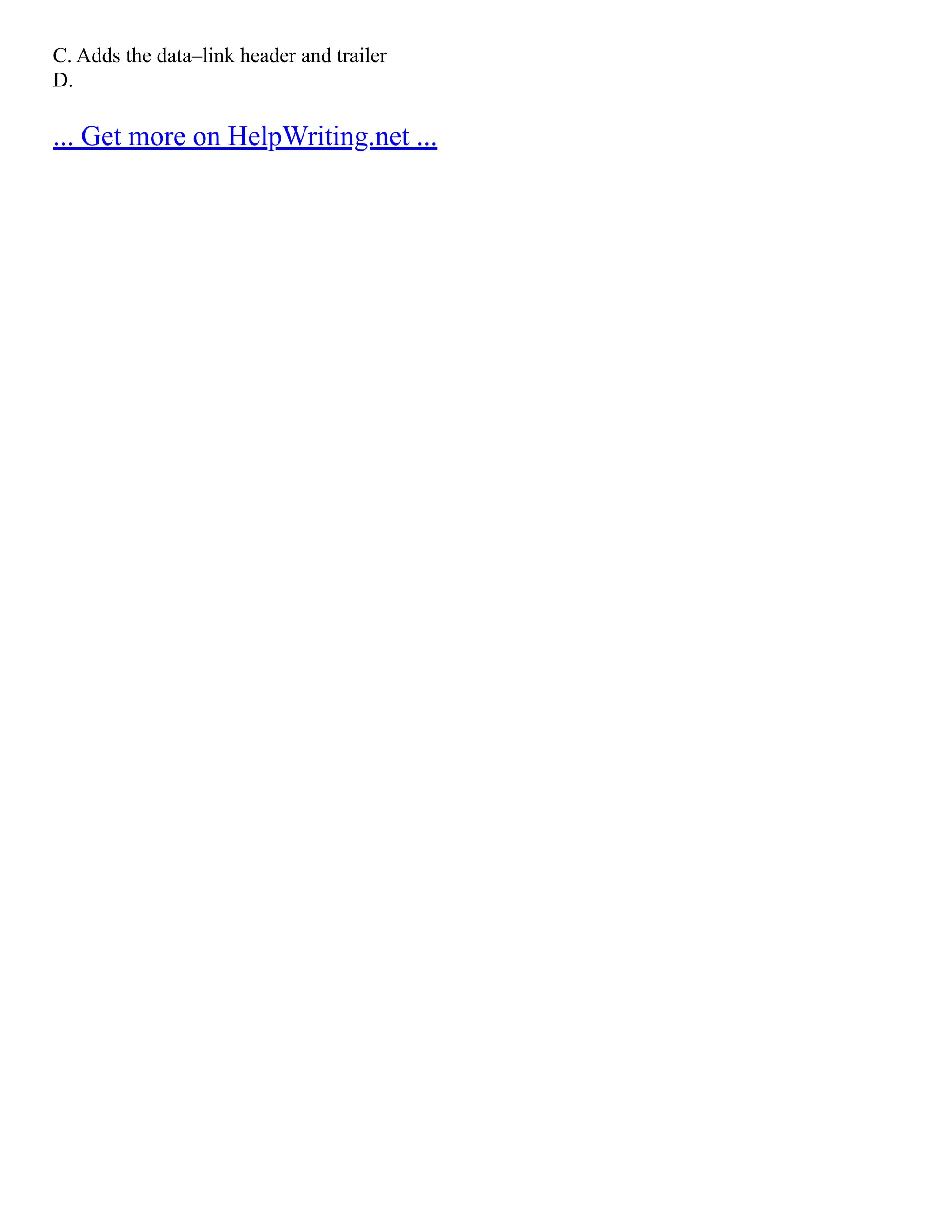 C. Adds the data–link header and trailer
D.
... Get more on HelpWriting.net ...
 
