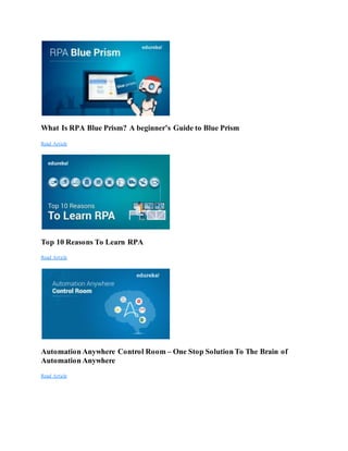 What Is RPA Blue Prism? A beginner’s Guide to Blue Prism
Read Article
Top 10 Reasons To Learn RPA
Read Article
Automation Anywhere Control Room – One Stop Solution To The Brain of
Automation Anywhere
Read Article
 