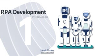 RPA Development
Introduction
Hamdy El-asawy
Join our Group
 