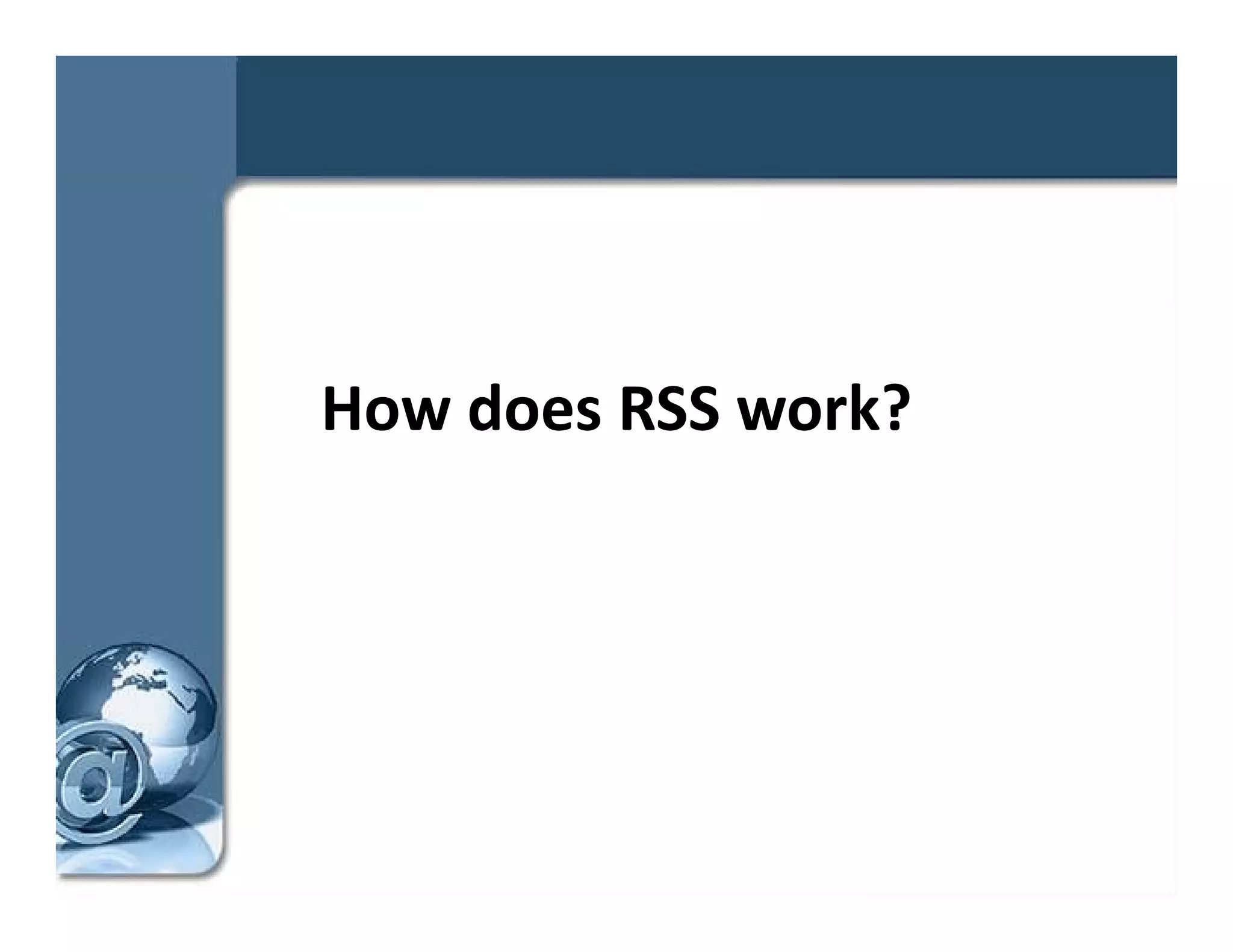 How does RSS work?
How does RSS work?
 