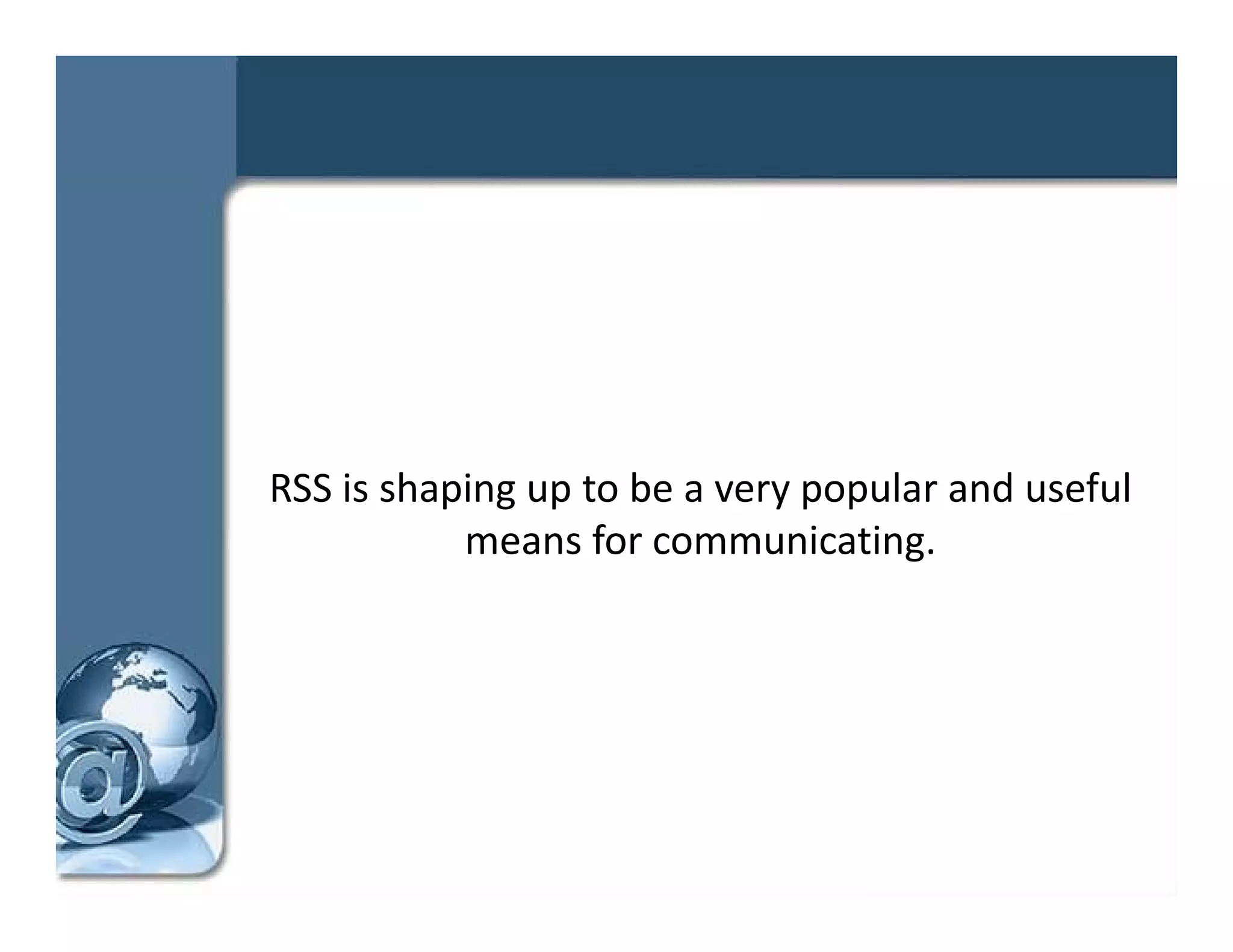 RSS is shaping up to be a very popular and useful 
           means for communicating. 
           means for communicating
 