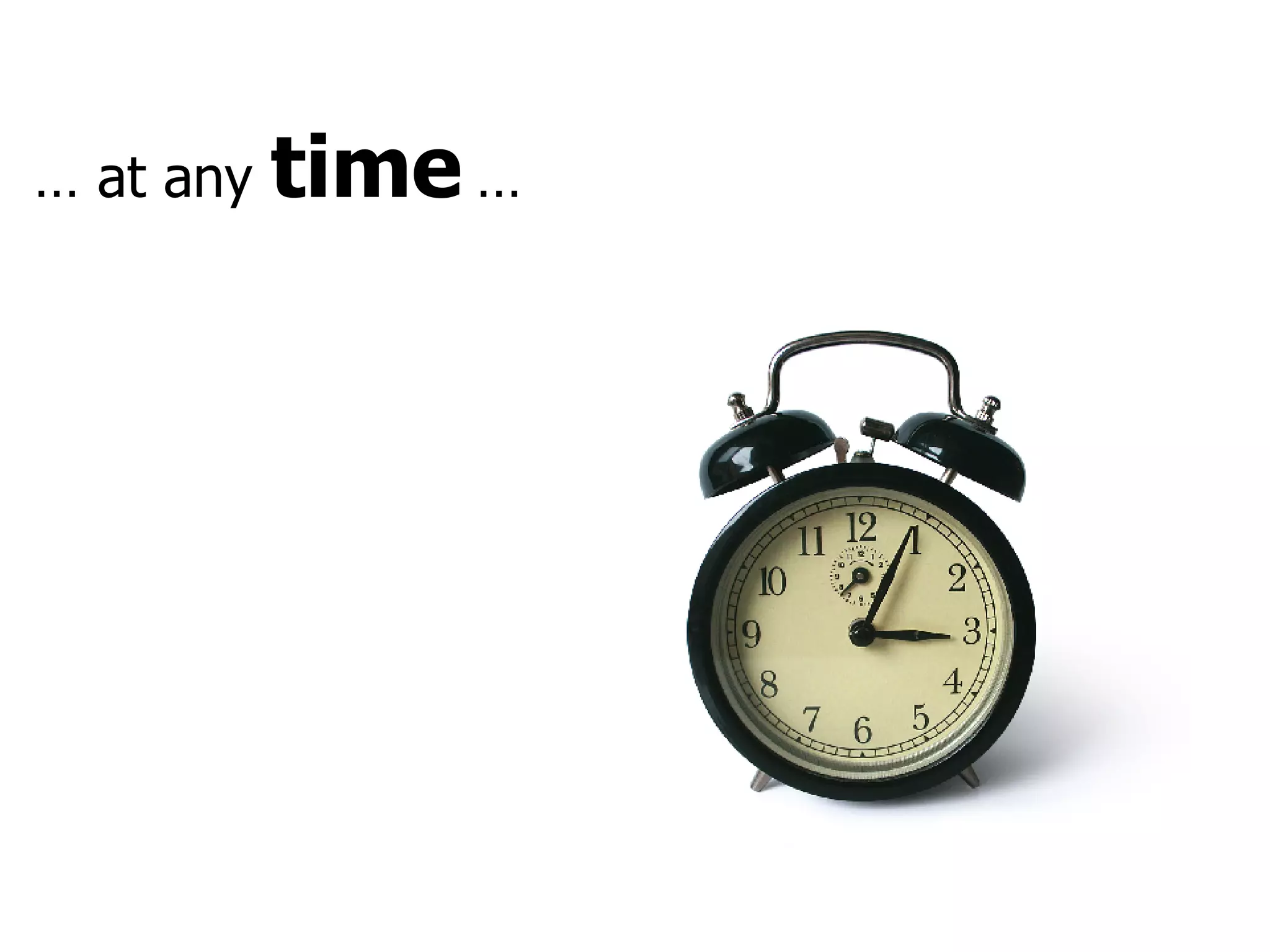 …  at any  time  … 