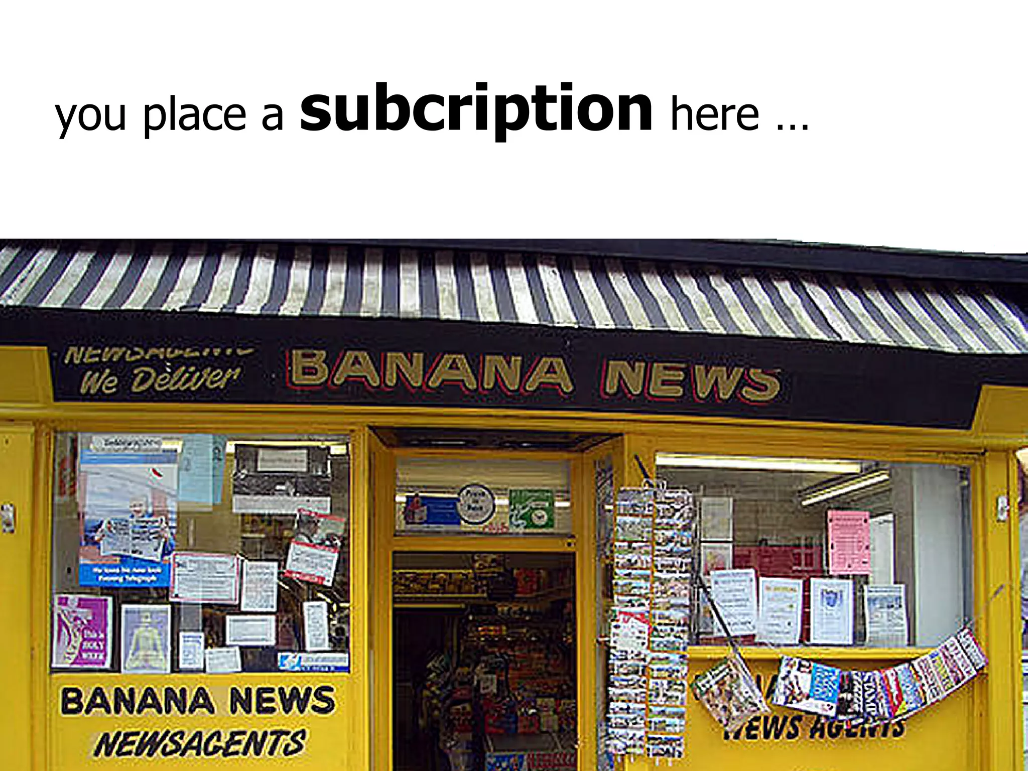 you place a  subcription  here … 