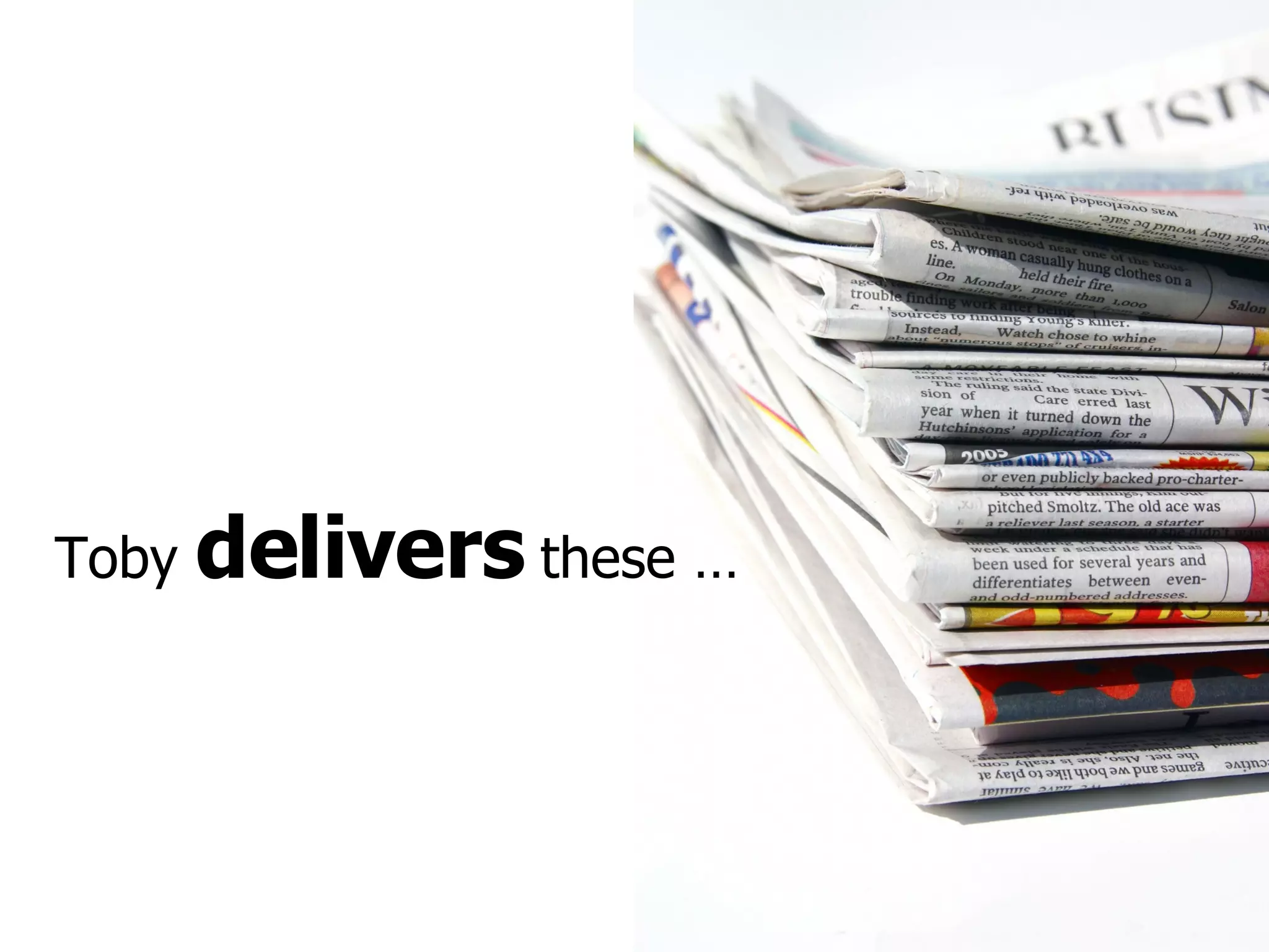 Toby  delivers  these … 