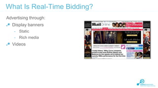 What Is Real-Time Bidding?
Advertising through:

Display banners
- Static
- Rich media

Videos

 