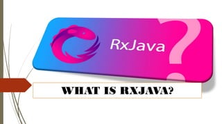 WHAT IS RXJAVA?
 