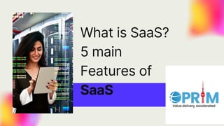 What is SaaS?
5 main
Features of
SaaS
 
