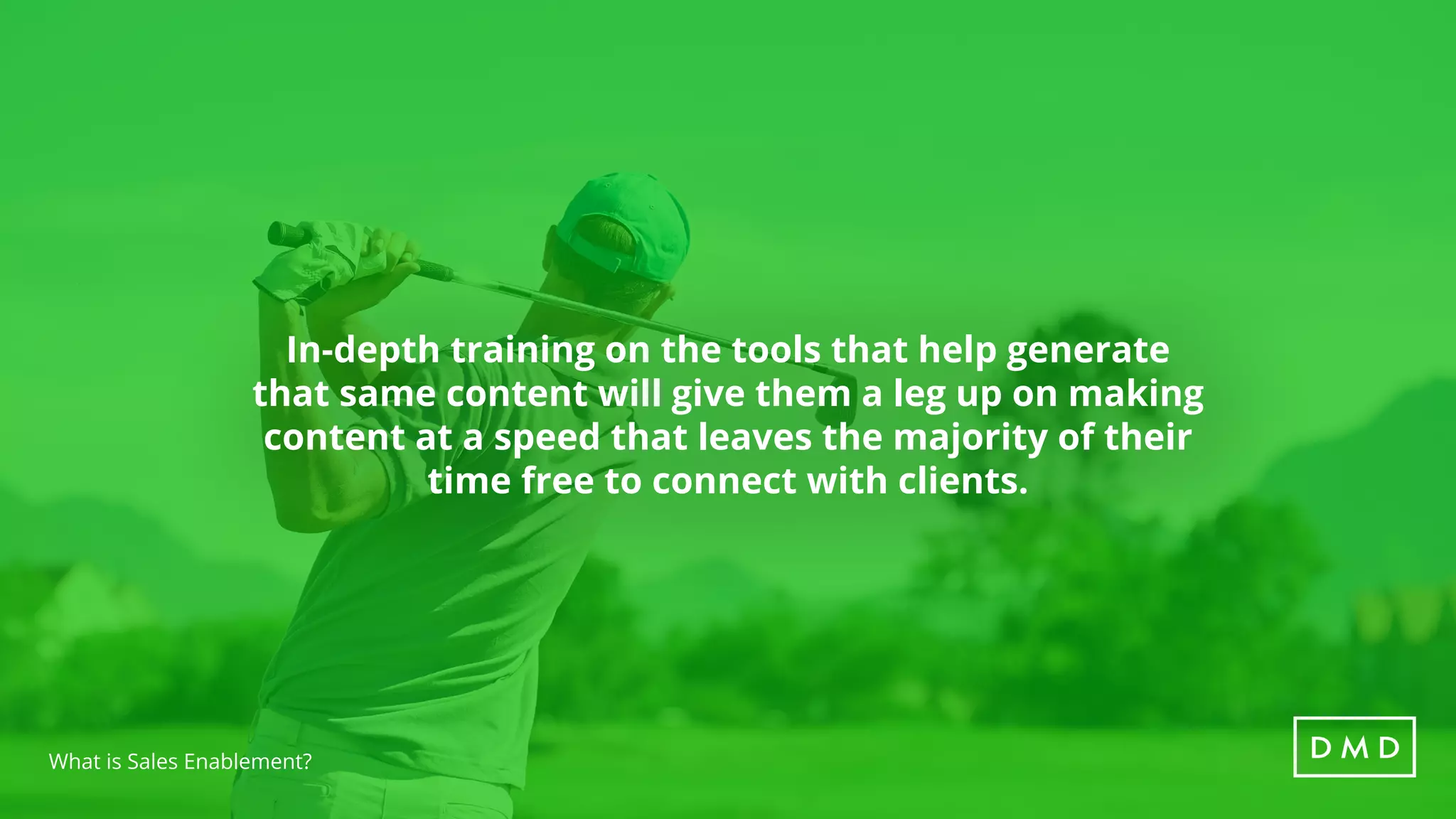 In-depth training on the tools that help generate
that same content will give them a leg up on making
content at a speed that leaves the majority of their
time free to connect with clients.
What is Sales Enablement?
 