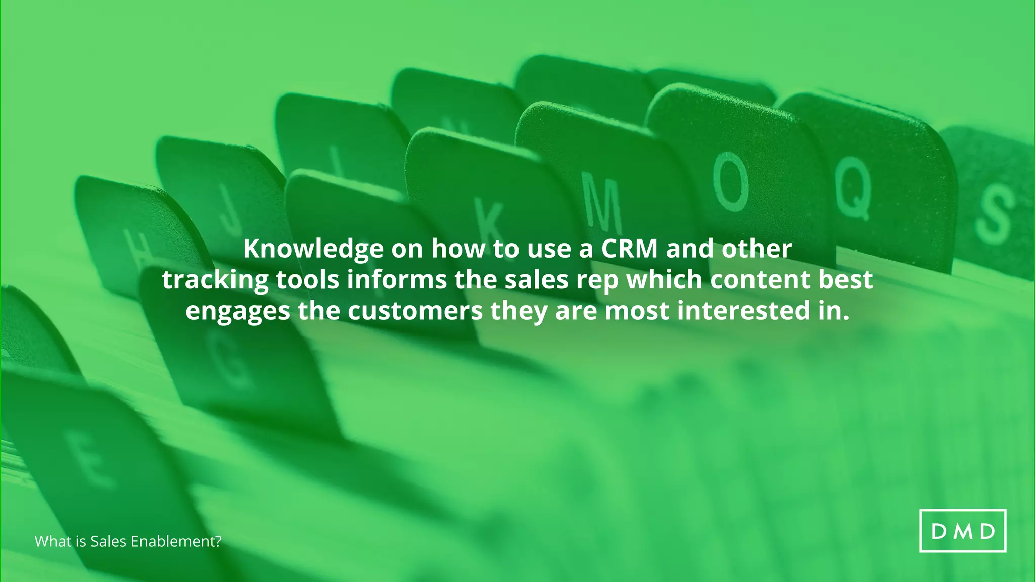 Knowledge on how to use a CRM and other
tracking tools informs the sales rep which content best
engages the customers they are most interested in.
What is Sales Enablement?
 