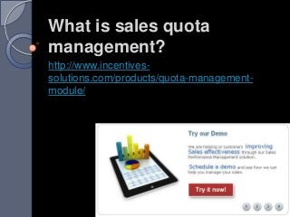 What is sales quota
management?
http://www.incentivessolutions.com/products/quota-managementmodule/

 