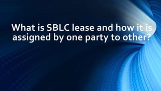 What is SBLC lease and how it is
assigned by one party to other?
 