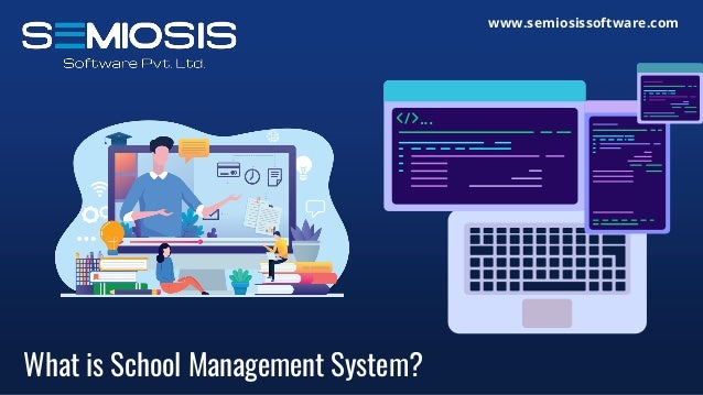 What is School Management System?
www.semiosissoftware.com
 
