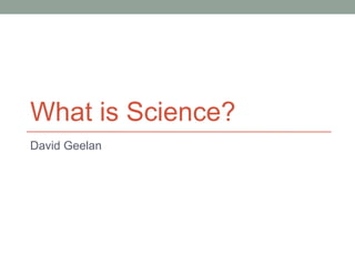 What is Science?
David Geelan
 