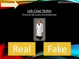 @EducateCareers
Lab Coat Tester
Ensures lab coats are protective
Real Fake
Question 9
 