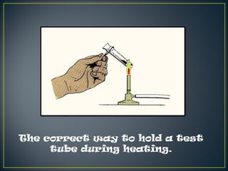 The correct way to hold a test
     tube during heating.
 