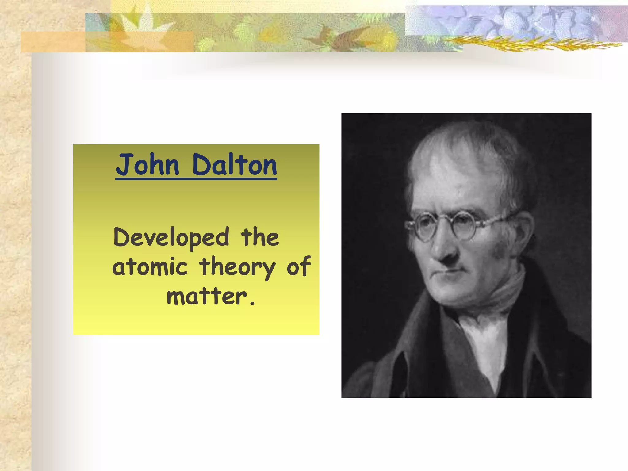 Isaac Newton
Gave the three
famous laws of
motion
 