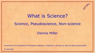 What is Science?
Science, Pseudoscience, Non-science
Dennis Miller
07.09.2020
Presented to the Arbeitskreis Philosophie Kelkheim. Originally in German as Was ist Naturwissenschaft?
 