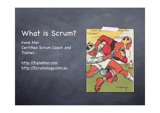 What is Scrum?
Kane Mar
Certiﬁed Scrum Coach and
Trainer.

http://KaneMar.com
http://Scrumology.com.au
 