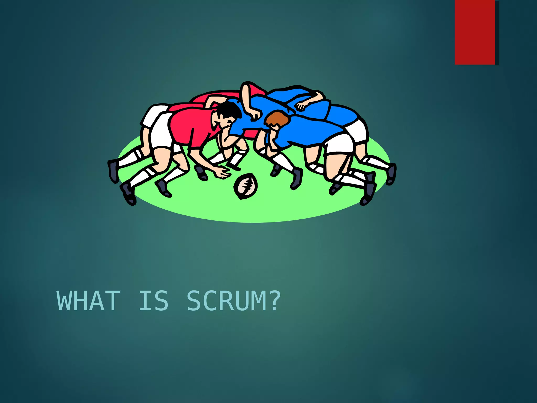 WHAT IS SCRUM?
 