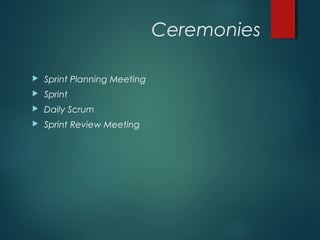 Ceremonies
 Sprint Planning Meeting
 Sprint
 Daily Scrum
 Sprint Review Meeting
 
