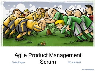 Agile Product Management
ScrumChris Shayan
IPP.vn Presentation
30th July 2015
 