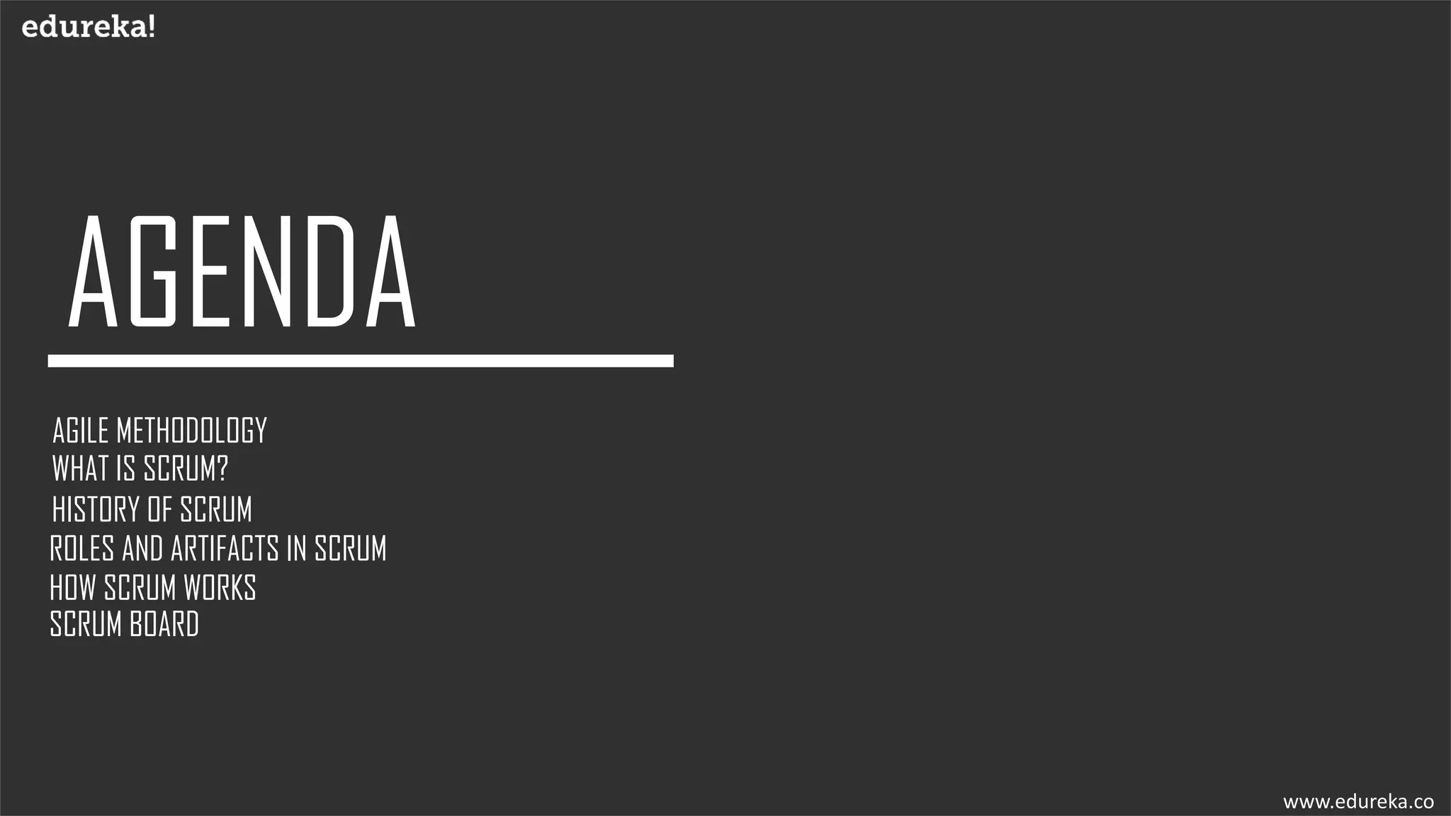 AGILE METHODOLOGY
WHAT IS SCRUM?
HISTORY OF SCRUM
www.edureka.co
ROLES AND ARTIFACTS IN SCRUM
HOW SCRUM WORKS
SCRUM BOARD
 