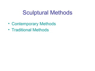 Sculptural Methods
• Contemporary Methods
• Traditional Methods
 