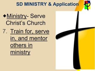 SD MINISTRY & Application
Ministry- Serve
Christ’s Church
7. Train for, serve
in, and mentor
others in
ministry
 