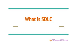 What is SDLC
-by SFSupport247.com
 