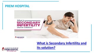 PREM HOSPITAL
What is Secondary Infertility and
its solution?
 