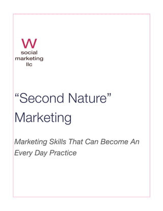 “Second Nature”
Marketing
Marketing Skills That Can Become An
Every Day Practice
 