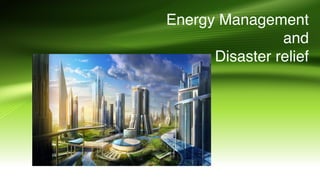 Energy Management  
and  
Disaster relief
 