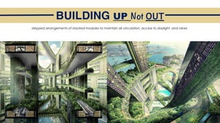 stepped arrangements of stacked modules to maintain air circulation, access to daylight, and views
BUILDING UP Not OUT
 